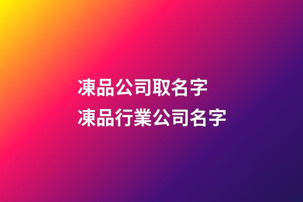 凍品公司取名字 凍品行業公司名字-第1張-公司起名-玄機派
